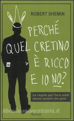 Perché quel cretino è ricco e io no? Le regole per fare soldi senza essere dei geni.pdf