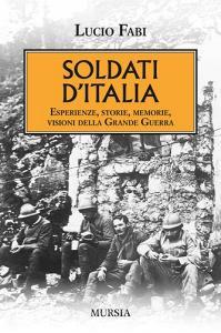 Soldati dItalia. Esperienze, storie, memorie, visioni della Grande Guerra.pdf