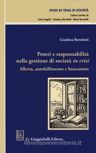Poteri e responsabilità nella gestione di società in crisi. Allerta, autofallimento e bancarotta.pdf