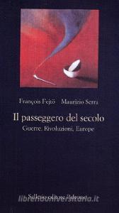 Il passeggero del secolo. Guerre, rivoluzioni, euorope.pdf