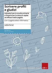 Scrivere profili e giudizi. Indicatori per la scuola primaria e frasario per la stesura rapida ed efficace delle pagelle. Con CD-ROM.pdf