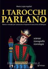 I tarocchi parlano. Storia e metodo per conoscere e imparare il Tarocchino di Bologna. Scienza, iconografia, iconologia.pdf