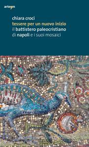Tessere per un nuovo inizio. Il battistero paleocristiano di Napoli e i suoi mosaici. Ediz. illustrata.pdf