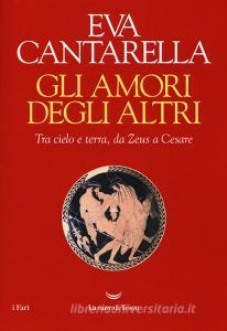 Gli amori degli altri. Tra cielo e terra, da Zeus a Cesare.pdf