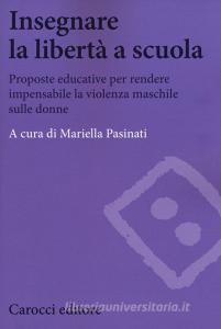 Insegnare la libertà a scuola. Proposte educative per rendere impensabile la violenza maschile sulle donne.pdf