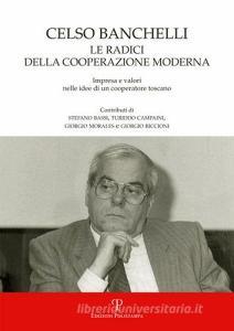 Celso Banchelli. Le radici della cooperazione moderna. Impresa e valori nelle idee di un cooperatore toscano.pdf