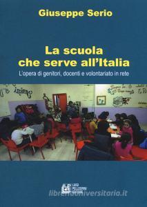 La scuola che serve allItalia. Lopera dei genitori, docenti e volontariato in rete.pdf