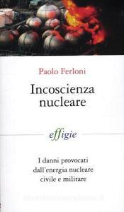 Incoscienza nucleare. I danni provocati dallenergia nucleare civile e militare.pdf