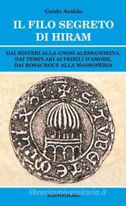 Il filo segreto di Hiram. Dai misteri alla gnosi alessandrina, dai templari ai fedeli damore, dai rosacroce alla massoneria.pdf