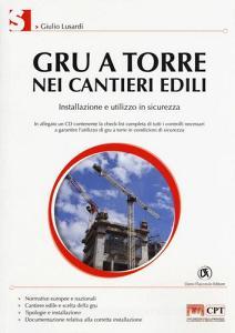 Gru a torre nei cantieri edili. Installazione e utilizzo in sicurezza. Con CD-ROM.pdf