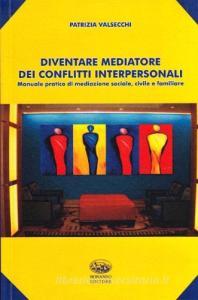 Diventare mediatore dei conflitti interpersonali. Manuale pratico di mediazione sociale, civile e familiare.pdf