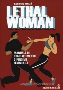Lethal woman. Manuale di combattimento difensivo femminile. Come mettere K.O. un agressore in pochi secondi.pdf