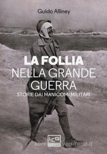 Ebook La follia nella Grande Guerra di Alliney Guido edito da LEG Edizioni