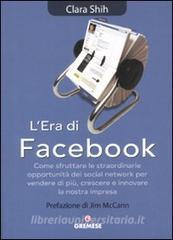 L era di Facebook. Come sfruttare le straordinarie opportunità dei social network per vendere di più, crescere e innovare la nostra impresa.pdf