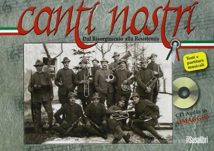 Canti nostri. Dal Risorgimento alla Resistenza. Con CD Audio.pdf