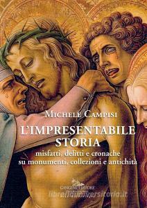 L impresentabile storia. Misfatti, delitti e cronache su monumenti, collezioni e antichità. Ediz. illustrata.pdf