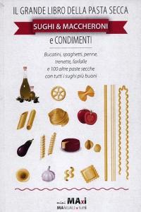 Il grande libro della pasta secca. Sughi & maccheroni e condimenti.pdf