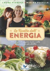 Le ricette dellenergia. 140 proposte vegane crude e cotte per vivere con più vitalità.pdf