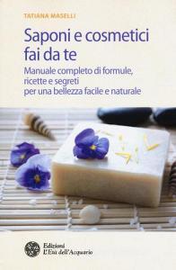 Saponi e cosmetici fai da te. Manuale completo di formule, ricette e segreti per una bellezza facile e naturale.pdf