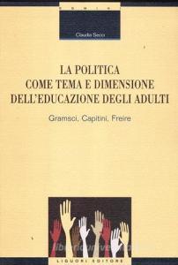 La politica come tema e dimensione delleducazione degli adulti. Gramsci, Capitini, Freire.pdf
