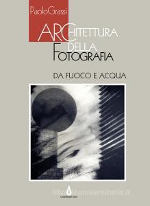 Architettura della fotografia. Da fuoco e acqua. Ediz. illustrata.pdf