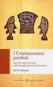 I cristianesimi perduti. Apocrifi, sette ed eretici nella battaglia per le sacre scritture.pdf