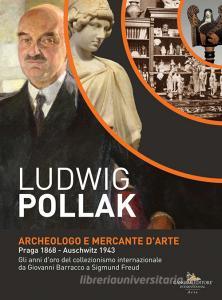Ludwig Pollak. Archeologo e mercante darte (Praga 1868-Auschwitz 1943). Gli anni doro del collezionismo internazionale da Giovanni Barracco a Sigmund Freud. Catalo.pdf