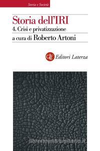 Ebook Storia dell'IRI. 4. Crisi e privatizzazione di Roberto Artoni edito da Editori Laterza
