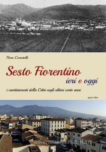 Sesto Fiorentino ieri e oggi. I cambiamenti della città negli ultimi cento anni. Ediz. illustrata.pdf