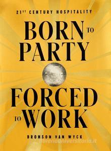 Born to party forced to work. 21th century hospitality. Ediz. illustrata.pdf