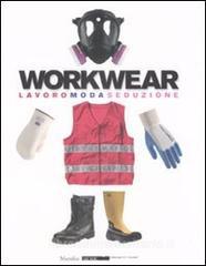 Workwear. Lavoro moda seduzione. Catalogo della mostra (Firenze, 14 gennaio-8 febbraio 2009). Ediz. illustrata.pdf