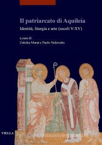Ebook Il patriarcato di Aquileia di Zuleika Murat, Paolo Vedovetto, Autori Vari edito da Viella Libreria Editrice
