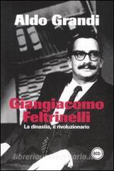 Giangiacomo Feltrinelli. La dinastia, il rivoluzionario.pdf