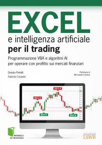 Excel e intelligenza artificiale per il trading. Programmazione VBA e algoritmi AI per operare con profitto sui mercati finanziari.pdf