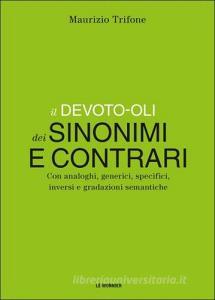 Il Devoto-Oli dei sinonimi e contrari. Con analoghi, generici, inversi e gradazioni semantiche.pdf