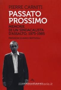 Passato prossimo. Memorie di un sindacalista dassalto, 1973-1985.pdf