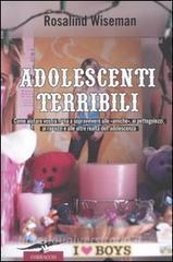 Adolescenti terribili. Come aiutare vostra figlia a soravvivere alle «amiche», ai pettegolezzi, ai ragazzi e alle altre realtà delladolescenza.pdf