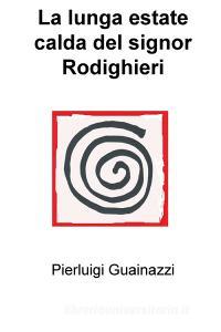 Ebook La lunga estate calda del signor Rodighieri di Guainazzi Pierluigi edito da ilmiolibro self publishing