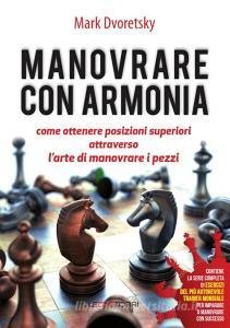 Manovrare con armonia. Come ottenere posizioni superiori attraverso larte di manovrare i pezzi.pdf
