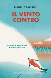 Il vento contro. Quando guardi oltre, tutto è possibile.pdf