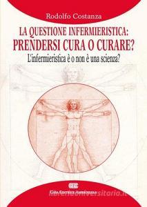 La questione infermieristica. Prendersi cura o curare? Linfermieristica è o non è una scienza?.pdf