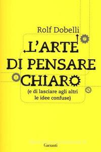 L' arte di pensare chiaro (e di lasciare agli altri le idee confuse) L' arte di pensare chiaro (e di lasciare agli altri le idee confuse)