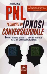 PNL. Tecniche di ipnosi conversazionale. Impara a usare le tecniche e le strategie più efficaci per la tua comunicazione persuasiva. Con Contenuto digitale per downl.pdf