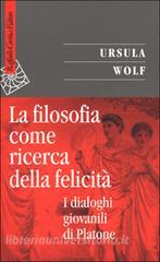 La filosofia come ricerca della felicità. I dialoghi giovanili di Platone.pdf