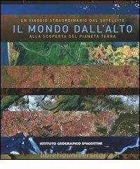Il mondo dallalto. Un viaggio straordinario dal satellite alla scoperta del pianeta terra.pdf