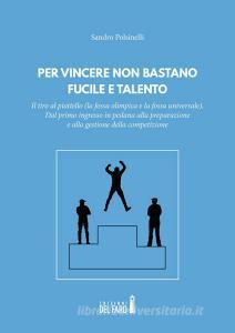 Per vincere non bastano fucile e talento. Il tiro al piattello (la fossa olimpica e la fossa universale).pdf