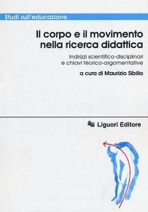Il corpo e il movimento nella ricerca didattica. Indirizzi scientifico-disciplinari e chiavi teorico-argomentative.pdf