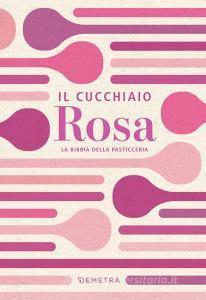 Ebook Il cucchiaio rosa. La bibbia della pasticceria di AA.VV. edito da Demetra