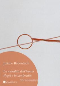 La moralità dellironia. Hegel e la modernità.pdf