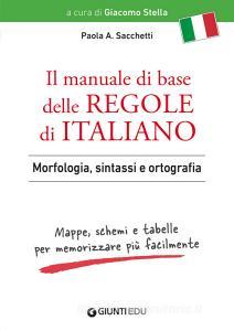 Il manuale di base delle regole di italiano. Morfologia, sintassi e ortografia. Mappe, schemi e tabelle per memorizzare più facilmente.pdf